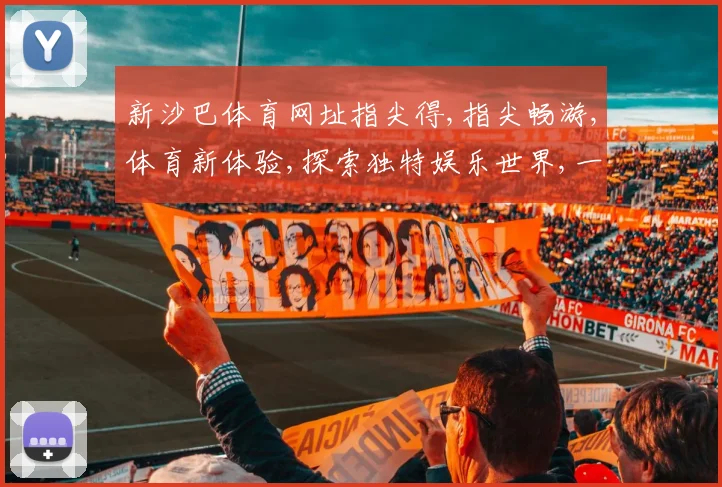 新沙巴体育网址指尖得,指尖畅游,体育新体验,探索独特娱乐世界,一触即达